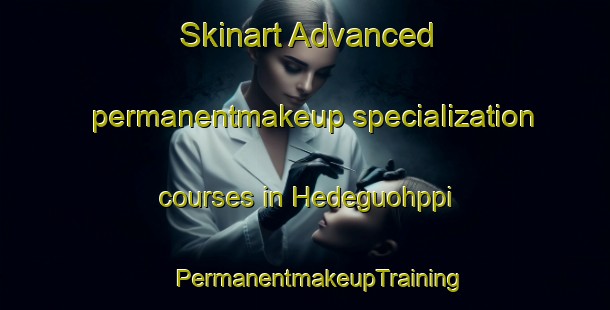 Skinart Advanced permanentmakeup specialization courses in Hedeguohppi | #PermanentmakeupTraining #PermanentmakeupClasses #SkinartTraining-Norway