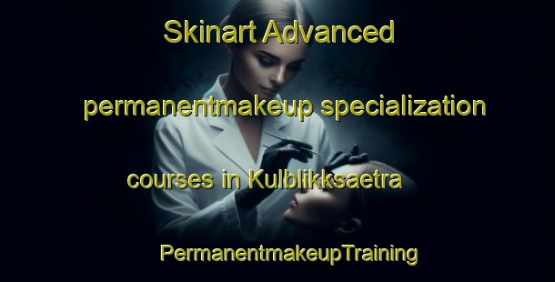 Skinart Advanced permanentmakeup specialization courses in Kulblikksaetra | #PermanentmakeupTraining #PermanentmakeupClasses #SkinartTraining-Norway