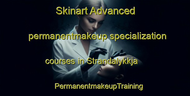 Skinart Advanced permanentmakeup specialization courses in Strandalykkja | #PermanentmakeupTraining #PermanentmakeupClasses #SkinartTraining-Norway