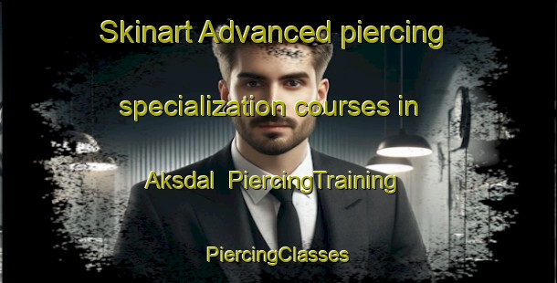 Skinart Advanced piercing specialization courses in Aksdal | #PiercingTraining #PiercingClasses #SkinartTraining-Norway