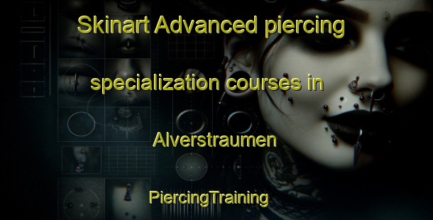 Skinart Advanced piercing specialization courses in Alverstraumen | PiercingTraining | PiercingClasses | SkinartTraining-Norway