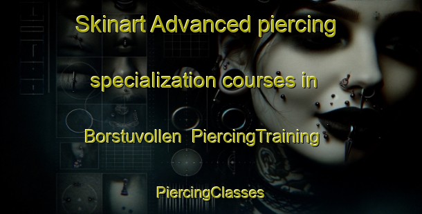 Skinart Advanced piercing specialization courses in Borstuvollen | #PiercingTraining #PiercingClasses #SkinartTraining-Norway