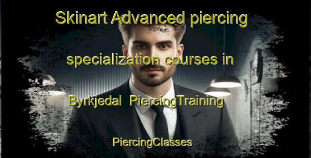 Skinart Advanced piercing specialization courses in Byrkjedal | PiercingTraining | PiercingClasses | SkinartTraining-Norway