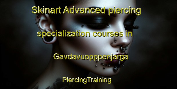 Skinart Advanced piercing specialization courses in Gavdavuopppenjarga | #PiercingTraining #PiercingClasses #SkinartTraining-Norway