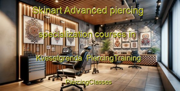 Skinart Advanced piercing specialization courses in Kvesetgrenda | PiercingTraining | PiercingClasses | SkinartTraining-Norway