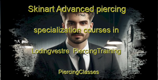 Skinart Advanced piercing specialization courses in Lodingvestre | #PiercingTraining #PiercingClasses #SkinartTraining-Norway