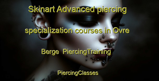 Skinart Advanced piercing specialization courses in Ovre Berge | PiercingTraining | PiercingClasses | SkinartTraining-Norway