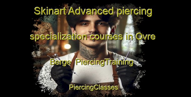 Skinart Advanced piercing specialization courses in Ovre Berge | PiercingTraining | PiercingClasses | SkinartTraining-Norway