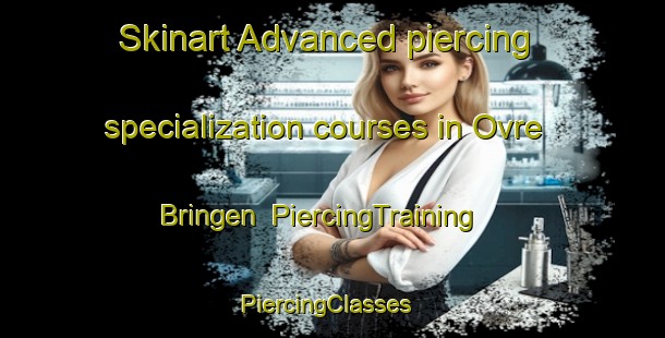 Skinart Advanced piercing specialization courses in Ovre Bringen | PiercingTraining | PiercingClasses | SkinartTraining-Norway