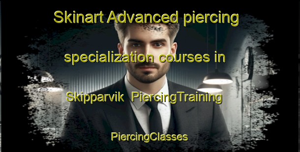 Skinart Advanced piercing specialization courses in Skipparvik | #PiercingTraining #PiercingClasses #SkinartTraining-Norway