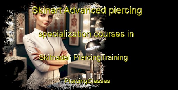 Skinart Advanced piercing specialization courses in Skitnadal | PiercingTraining | PiercingClasses | SkinartTraining-Norway