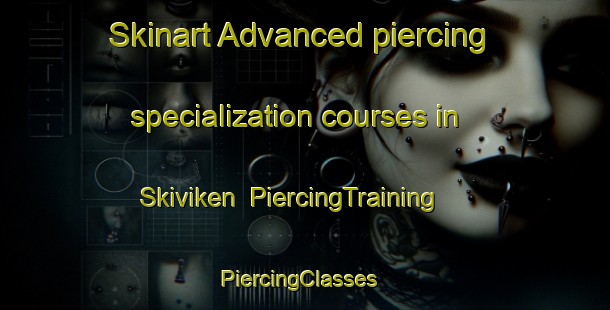 Skinart Advanced piercing specialization courses in Skiviken | PiercingTraining | PiercingClasses | SkinartTraining-Norway