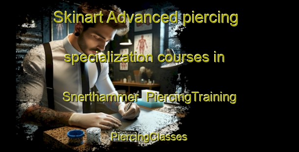 Skinart Advanced piercing specialization courses in Snerthammer | #PiercingTraining #PiercingClasses #SkinartTraining-Norway