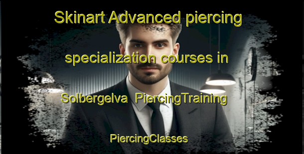 Skinart Advanced piercing specialization courses in Solbergelva | PiercingTraining | PiercingClasses | SkinartTraining-Norway