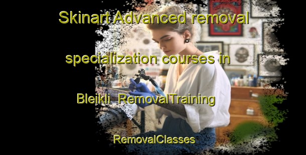 Skinart Advanced removal specialization courses in Bleikli | RemovalTraining | RemovalClasses | SkinartTraining-Norway