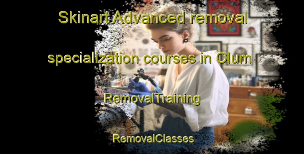 Skinart Advanced removal specialization courses in Olum | RemovalTraining | RemovalClasses | SkinartTraining-Norway