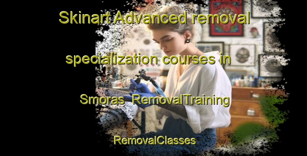 Skinart Advanced removal specialization courses in Smoras | RemovalTraining | RemovalClasses | SkinartTraining-Norway