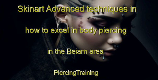 Skinart Advanced techniques in how to excel in body piercing in the Beiarn area | PiercingTraining | PiercingClasses | SkinartTraining-Norway