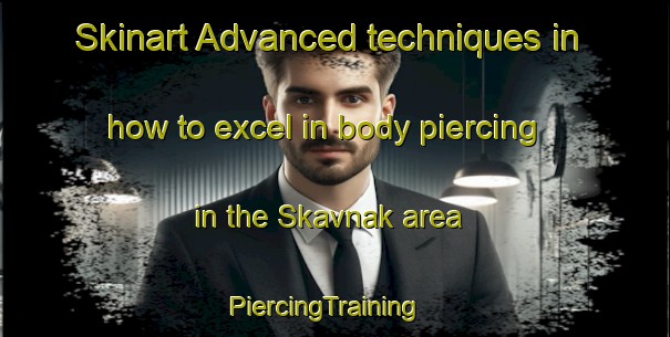 Skinart Advanced techniques in how to excel in body piercing in the Skavnak area | PiercingTraining | PiercingClasses | SkinartTraining-Norway