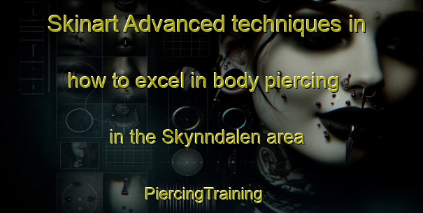 Skinart Advanced techniques in how to excel in body piercing in the Skynndalen area | PiercingTraining | PiercingClasses | SkinartTraining-Norway