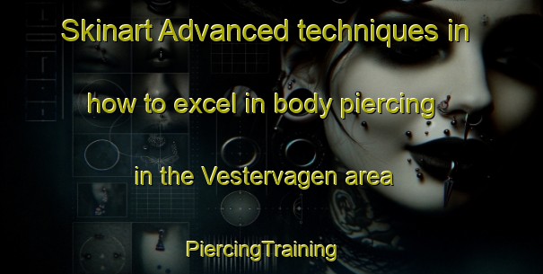 Skinart Advanced techniques in how to excel in body piercing in the Vestervagen area | PiercingTraining | PiercingClasses | SkinartTraining-Norway