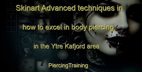 Skinart Advanced techniques in how to excel in body piercing in the Ytre Kafjord area | PiercingTraining | PiercingClasses | SkinartTraining-Norway