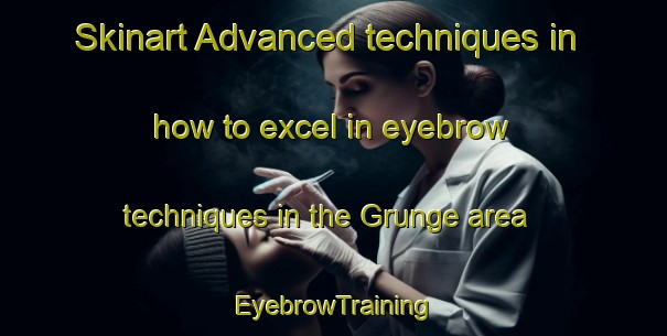 Skinart Advanced techniques in how to excel in eyebrow techniques in the Grunge area | EyebrowTraining | EyebrowClasses | SkinartTraining-Norway