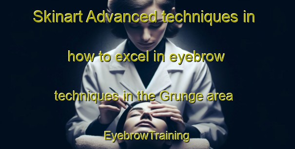 Skinart Advanced techniques in how to excel in eyebrow techniques in the Grunge area | EyebrowTraining | EyebrowClasses | SkinartTraining-Norway