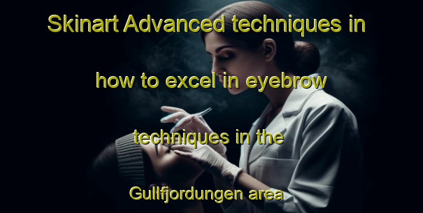 Skinart Advanced techniques in how to excel in eyebrow techniques in the Gullfjordungen area | EyebrowTraining | EyebrowClasses | SkinartTraining-Norway