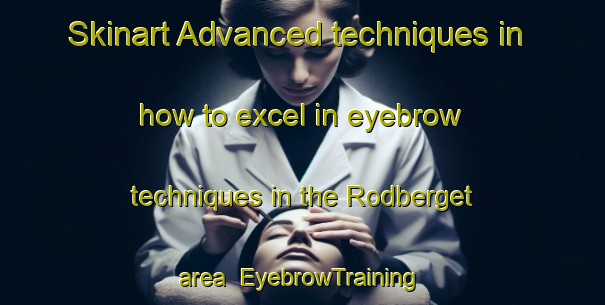 Skinart Advanced techniques in how to excel in eyebrow techniques in the Rodberget area | EyebrowTraining | EyebrowClasses | SkinartTraining-Norway