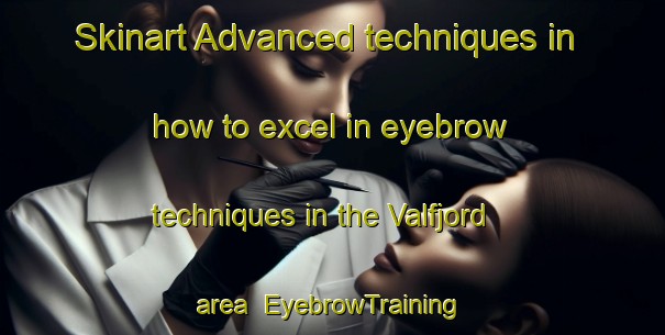 Skinart Advanced techniques in how to excel in eyebrow techniques in the Valfjord area | EyebrowTraining | EyebrowClasses | SkinartTraining-Norway