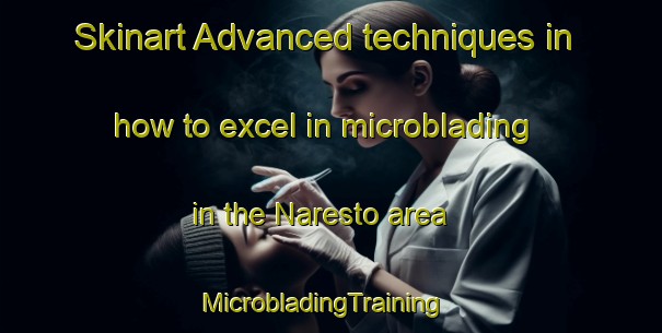 Skinart Advanced techniques in how to excel in microblading in the Naresto area | MicrobladingTraining | MicrobladingClasses | SkinartTraining-Norway