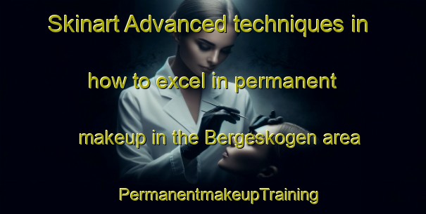 Skinart Advanced techniques in how to excel in permanent makeup in the Bergeskogen area | PermanentmakeupTraining | PermanentmakeupClasses | SkinartTraining-Norway