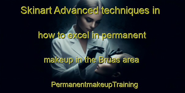 Skinart Advanced techniques in how to excel in permanent makeup in the Bruas area | PermanentmakeupTraining | PermanentmakeupClasses | SkinartTraining-Norway