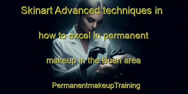 Skinart Advanced techniques in how to excel in permanent makeup in the Buan area | PermanentmakeupTraining | PermanentmakeupClasses | SkinartTraining-Norway