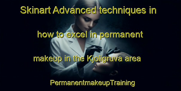 Skinart Advanced techniques in how to excel in permanent makeup in the Kjoligruva area | PermanentmakeupTraining | PermanentmakeupClasses | SkinartTraining-Norway
