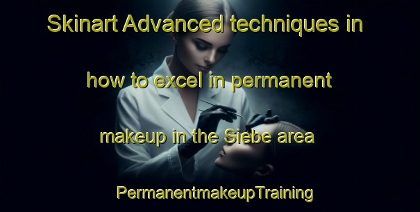 Skinart Advanced techniques in how to excel in permanent makeup in the Siebe area | PermanentmakeupTraining | PermanentmakeupClasses | SkinartTraining-Norway