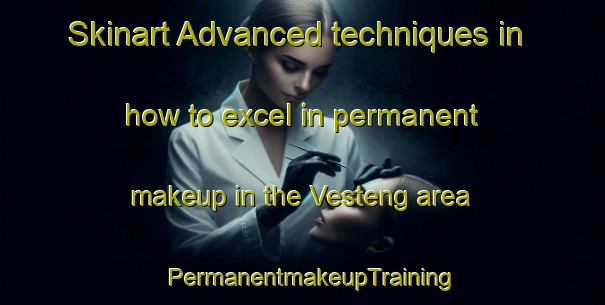 Skinart Advanced techniques in how to excel in permanent makeup in the Vesteng area | PermanentmakeupTraining | PermanentmakeupClasses | SkinartTraining-Norway