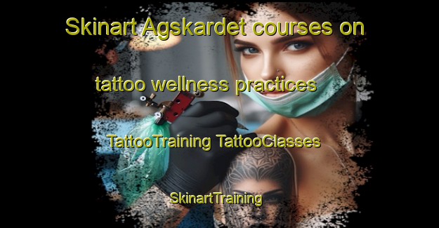 Skinart Agskardet courses on tattoo wellness practices | #TattooTraining #TattooClasses #SkinartTraining-Norway