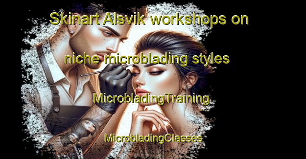 Skinart Alsvik workshops on niche microblading styles | #MicrobladingTraining #MicrobladingClasses #SkinartTraining-Norway