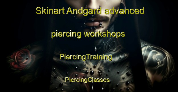 Skinart Andgard advanced piercing workshops | PiercingTraining | PiercingClasses | SkinartTraining-Norway