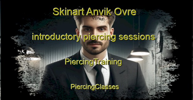 Skinart Anvik Ovre introductory piercing sessions | PiercingTraining | PiercingClasses | SkinartTraining-Norway