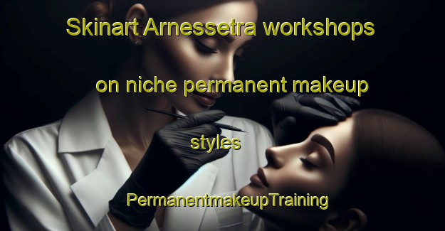 Skinart Arnessetra workshops on niche permanent makeup styles | PermanentmakeupTraining | PermanentmakeupClasses | SkinartTraining-Norway