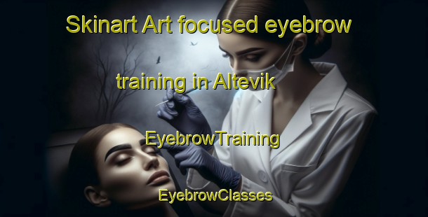Skinart Art-focused eyebrow training in Altevik | EyebrowTraining | EyebrowClasses | SkinartTraining-Norway