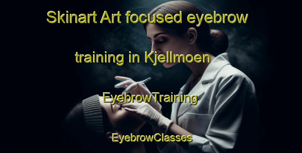 Skinart Art-focused eyebrow training in Kjellmoen | EyebrowTraining | EyebrowClasses | SkinartTraining-Norway