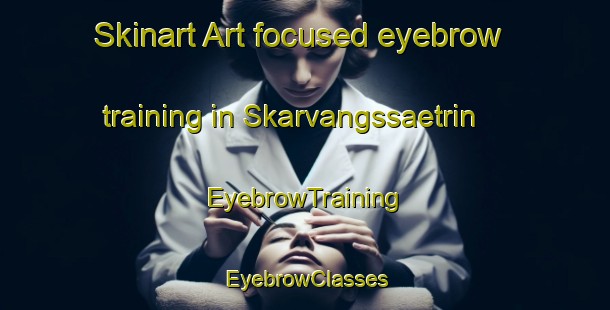 Skinart Art-focused eyebrow training in Skarvangssaetrin | EyebrowTraining | EyebrowClasses | SkinartTraining-Norway