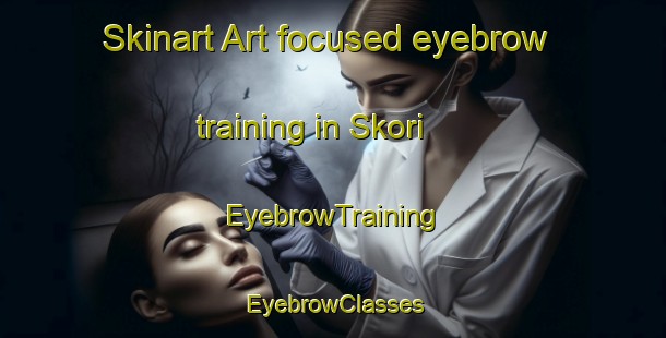 Skinart Art-focused eyebrow training in Skori | EyebrowTraining | EyebrowClasses | SkinartTraining-Norway