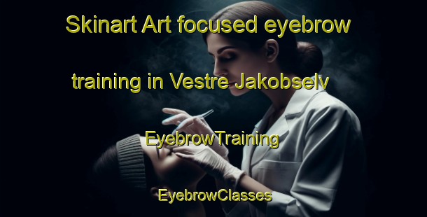 Skinart Art-focused eyebrow training in Vestre Jakobselv | EyebrowTraining | EyebrowClasses | SkinartTraining-Norway