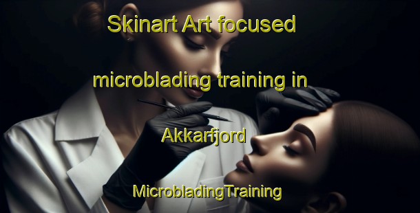 Skinart Art-focused microblading training in Akkarfjord | #MicrobladingTraining #MicrobladingClasses #SkinartTraining-Norway