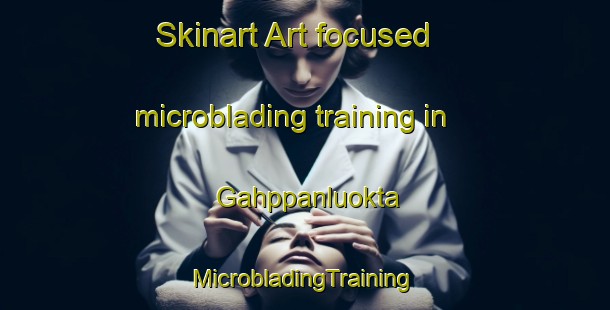 Skinart Art-focused microblading training in Gahppanluokta | #MicrobladingTraining #MicrobladingClasses #SkinartTraining-Norway